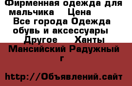 Фирменная одежда для мальчика  › Цена ­ 500 - Все города Одежда, обувь и аксессуары » Другое   . Ханты-Мансийский,Радужный г.